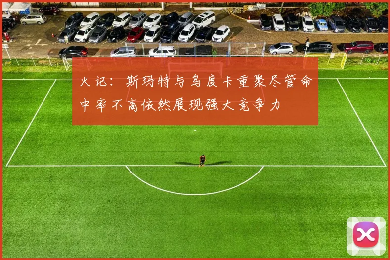 火记：斯玛特与乌度卡重聚尽管命中率不高依然展现强大竞争力